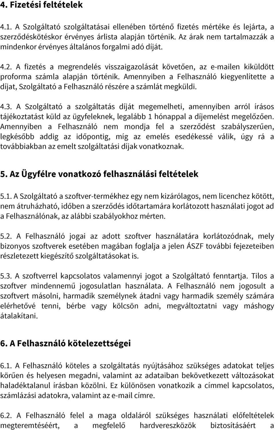 Amennyiben a Felhasználó kiegyenlítette a díjat, Szolgáltató a Felhasználó részére a számlát megküldi. 4.3.