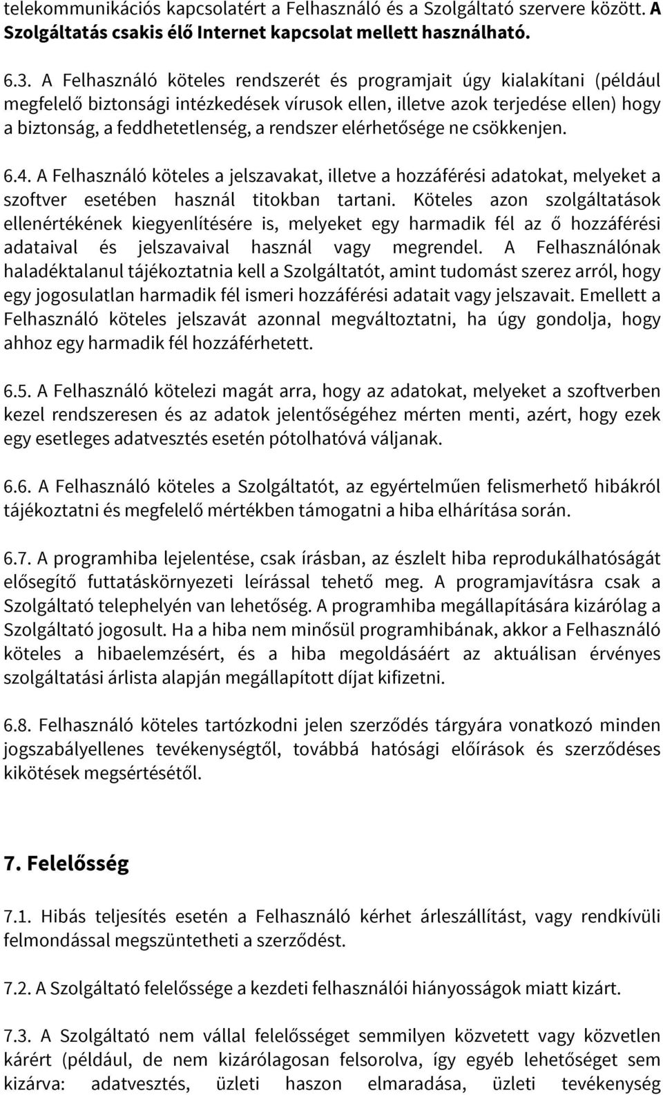 elérhetősége ne csökkenjen. 6.4. A Felhasználó köteles a jelszavakat, illetve a hozzáférési adatokat, melyeket a szoftver esetében használ titokban tartani.