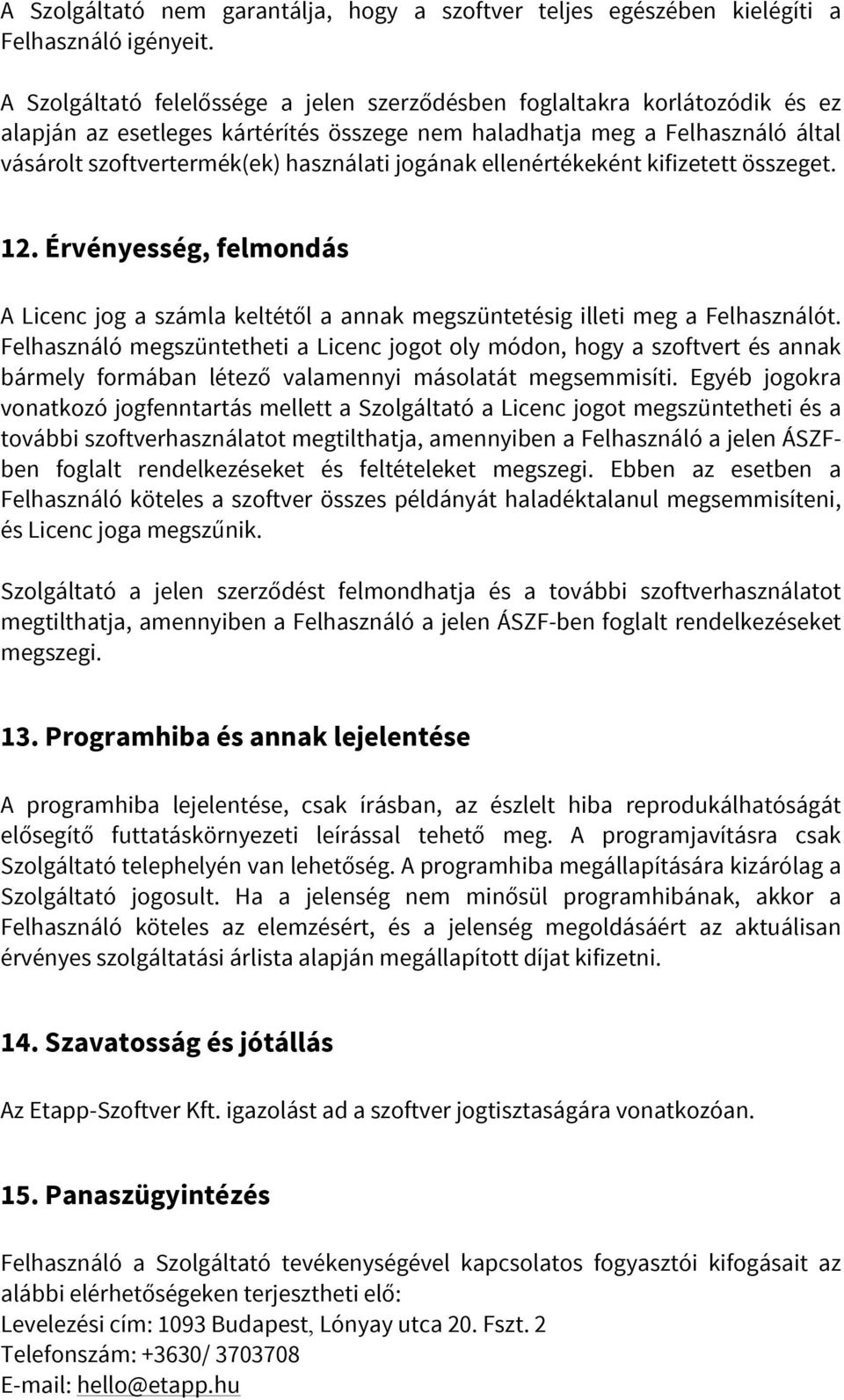 jogának ellenértékeként kifizetett összeget. 12. Érvényesség, felmondás A Licenc jog a számla keltétől a annak megszüntetésig illeti meg a Felhasználót.