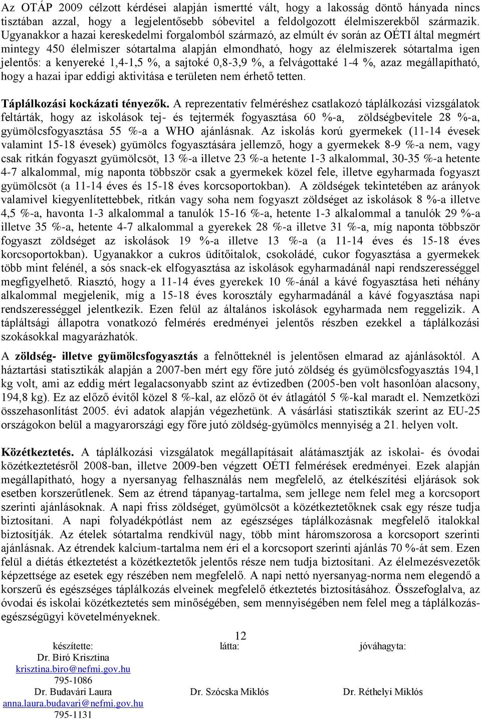 kenyereké 1,4-1,5 %, a sajtoké 0,8-3,9 %, a felvágottaké 1-4 %, azaz megállapítható, hogy a hazai ipar eddigi aktivitása e területen nem érhető tetten. Táplálkozási kockázati tényezők.