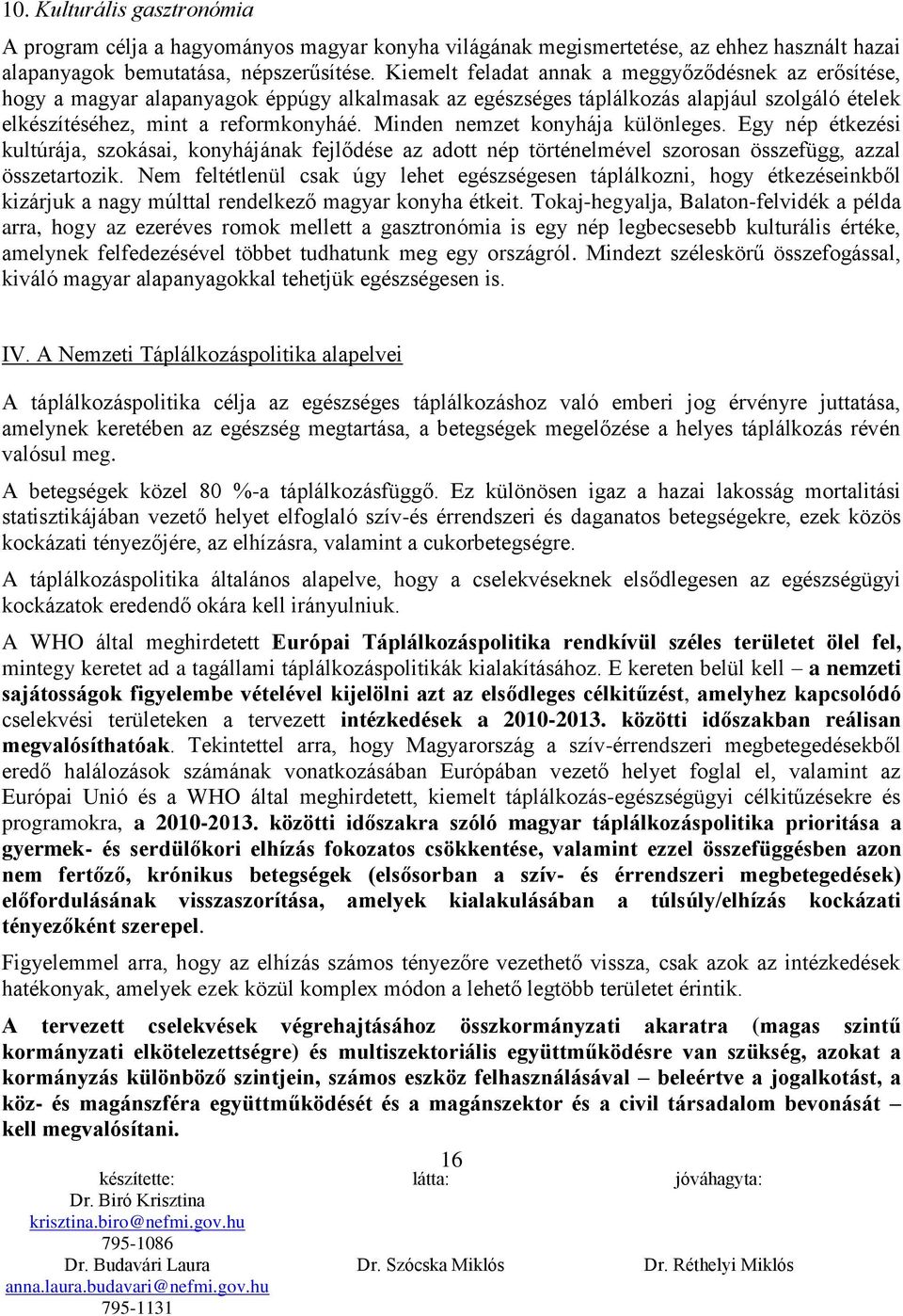 Minden nemzet konyhája különleges. Egy nép étkezési kultúrája, szokásai, konyhájának fejlődése az adott nép történelmével szorosan összefügg, azzal összetartozik.