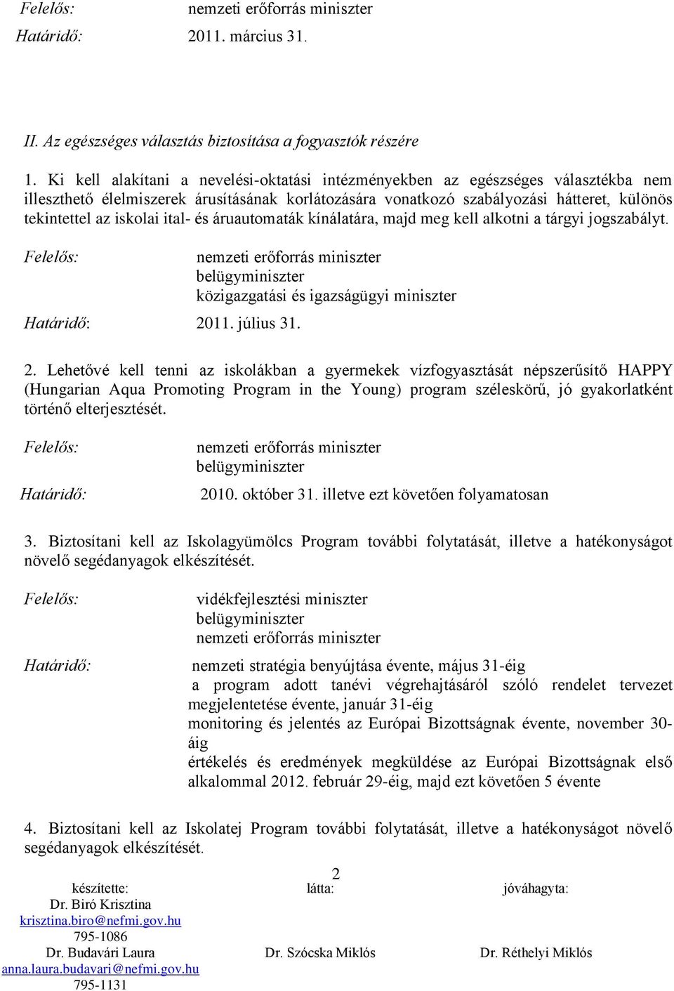 ital- és áruautomaták kínálatára, majd meg kell alkotni a tárgyi jogszabályt. Határidő: 2011. július 31. belügyminiszter közigazgatási és igazságügyi miniszter 2.