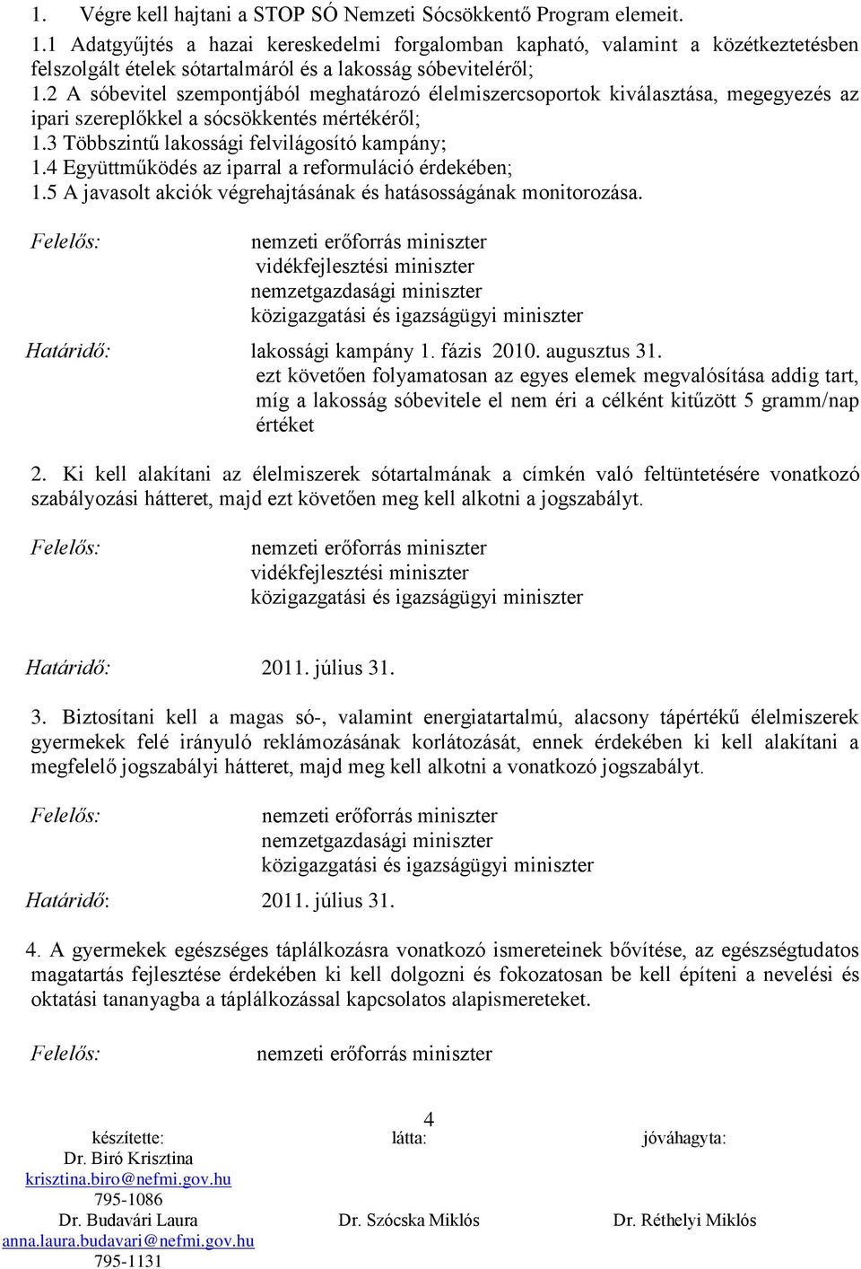 2 A sóbevitel szempontjából meghatározó élelmiszercsoportok kiválasztása, megegyezés az ipari szereplőkkel a sócsökkentés mértékéről; 1.3 Többszintű lakossági felvilágosító kampány; 1.