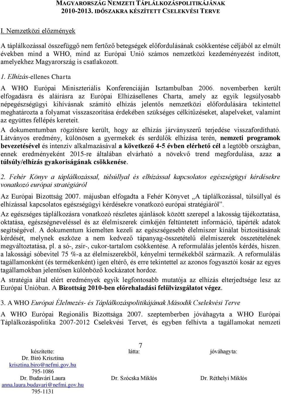 indított, amelyekhez Magyarország is csatlakozott. 1. Elhízás-ellenes Charta A WHO Európai Miniszteriális Konferenciáján Isztambulban 2006.
