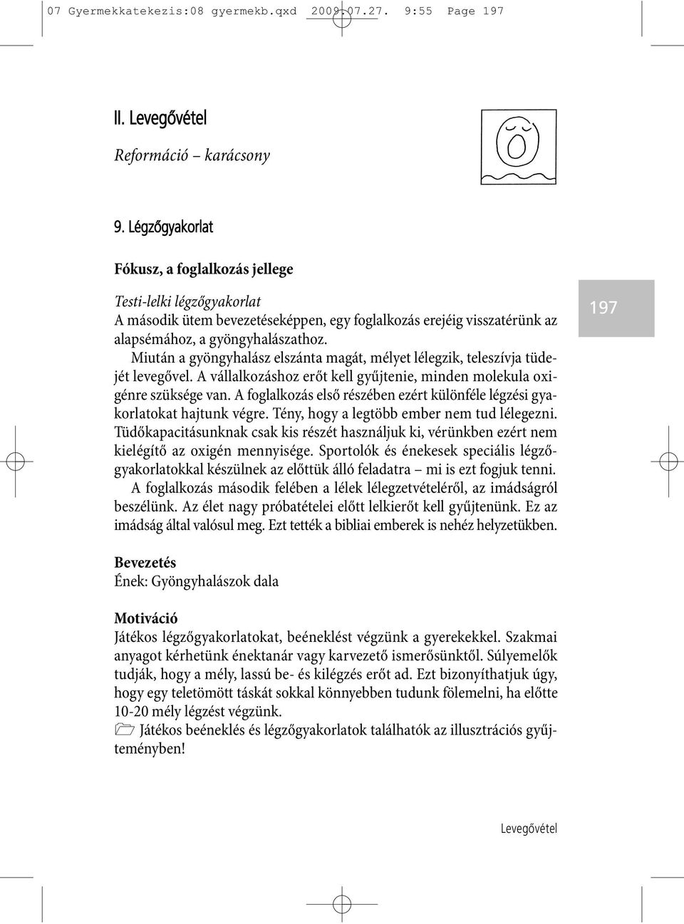 Miután a gyöngyhalász elszánta magát, mélyet lélegzik, teleszívja tüdejét levegővel. A vállalkozáshoz erőt kell gyűjtenie, minden molekula oxi - génre szüksége van.