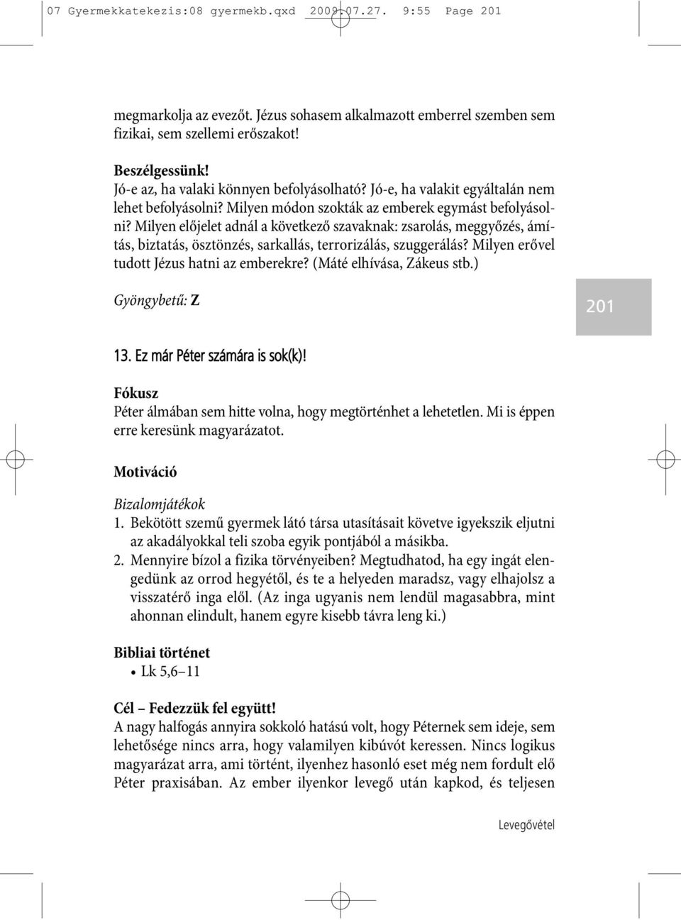 Milyen előjelet adnál a következő szavaknak: zsarolás, meggyőzés, ámí - tás, biztatás, ösztönzés, sarkallás, terrorizálás, szuggerálás? Milyen erővel tu dott Jézus hatni az emberekre?