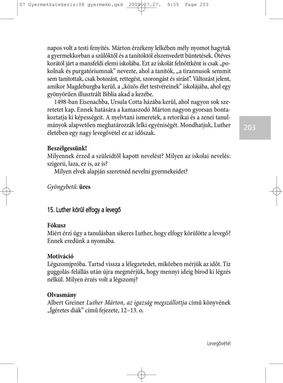 Ezt az iskolát felnőttként is csak po - kolnak és purgatóriumnak nevezte, ahol a tanítók, a ti ran nusok sem mit sem tanítottak, csak botozást, rettegést, szorongást és sírást.