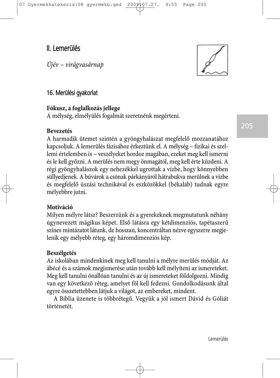 A mélység fizikai és szellemi értelemben is veszélyeket hordoz magában, ezeket meg kell ismerni és le kell győzni. A merülés nem megy önmagától, meg kell érte küzdeni.