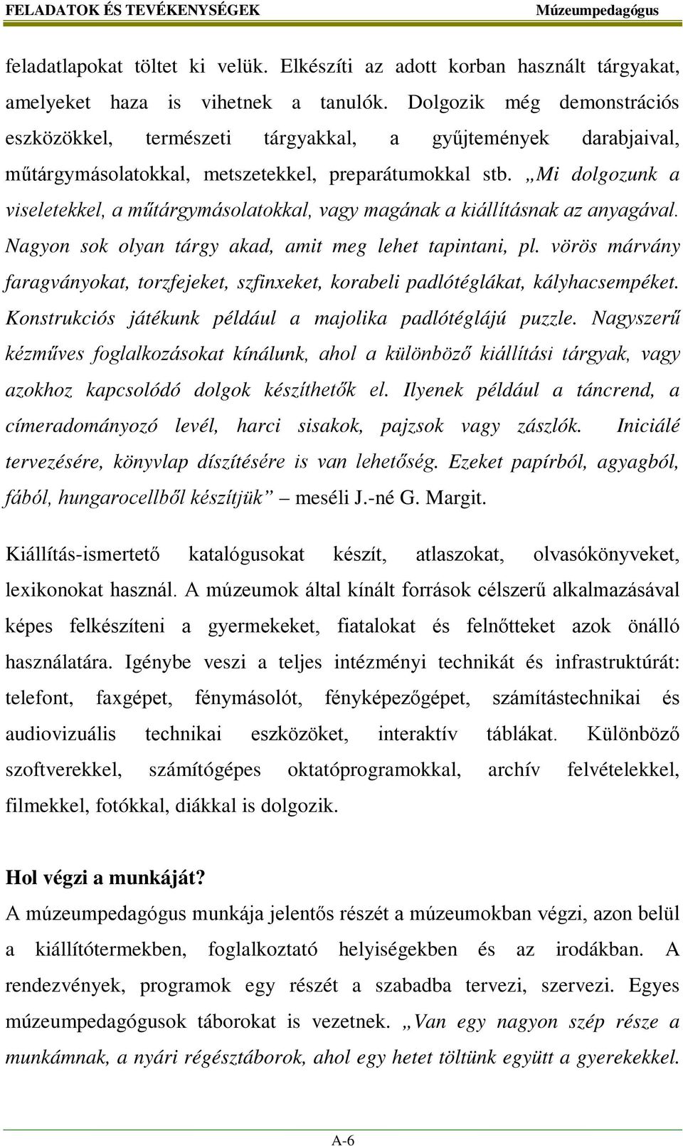 Mi dolgozunk a viseletekkel, a műtárgymásolatokkal, vagy magának a kiállításnak az anyagával. Nagyon sok olyan tárgy akad, amit meg lehet tapintani, pl.