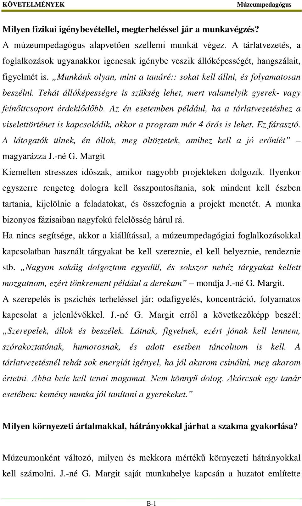 Tehát állóképességre is szükség lehet, mert valamelyik gyerek- vagy felnőttcsoport érdeklődőbb.