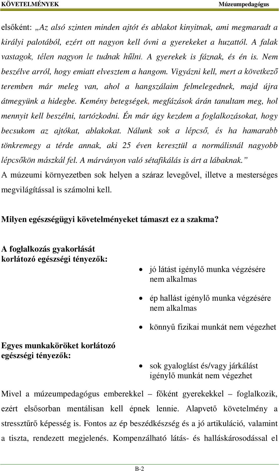 Vigyázni kell, mert a következő teremben már meleg van, ahol a hangszálaim felmelegednek, majd újra átmegyünk a hidegbe.