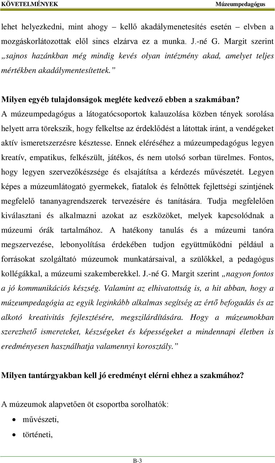 A múzeumpedagógus a látogatócsoportok kalauzolása közben tények sorolása helyett arra törekszik, hogy felkeltse az érdeklődést a látottak iránt, a vendégeket aktív ismeretszerzésre késztesse.