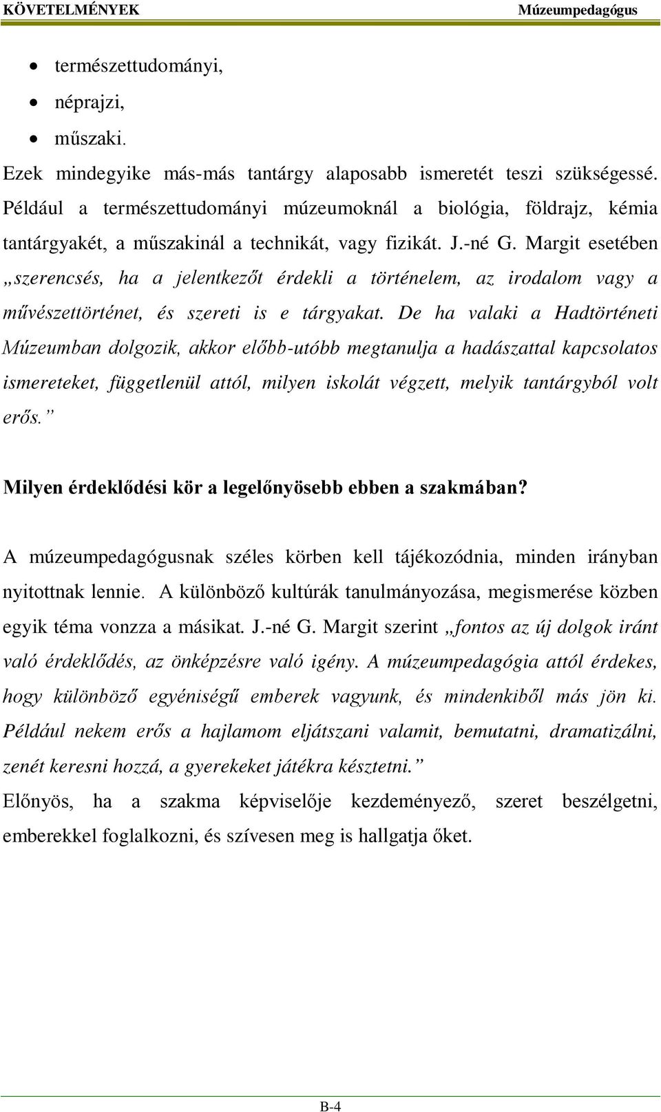 Margit esetében szerencsés, ha a jelentkezőt érdekli a történelem, az irodalom vagy a művészettörténet, és szereti is e tárgyakat.