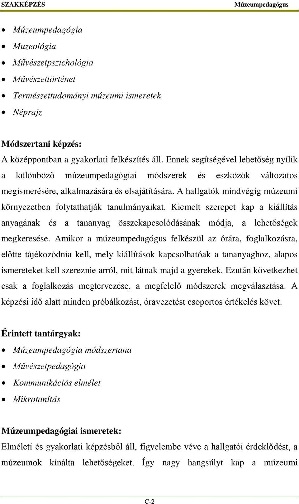 A hallgatók mindvégig múzeumi környezetben folytathatják tanulmányaikat. Kiemelt szerepet kap a kiállítás anyagának és a tananyag összekapcsolódásának módja, a lehetőségek megkeresése.