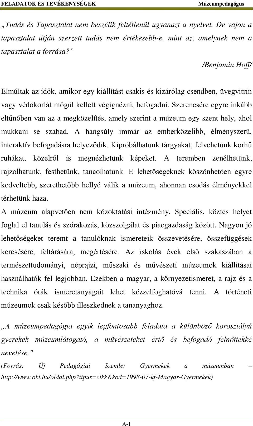 /Benjamin Hoff/ Elmúltak az idők, amikor egy kiállítást csakis és kizárólag csendben, üvegvitrin vagy védőkorlát mögül kellett végignézni, befogadni.