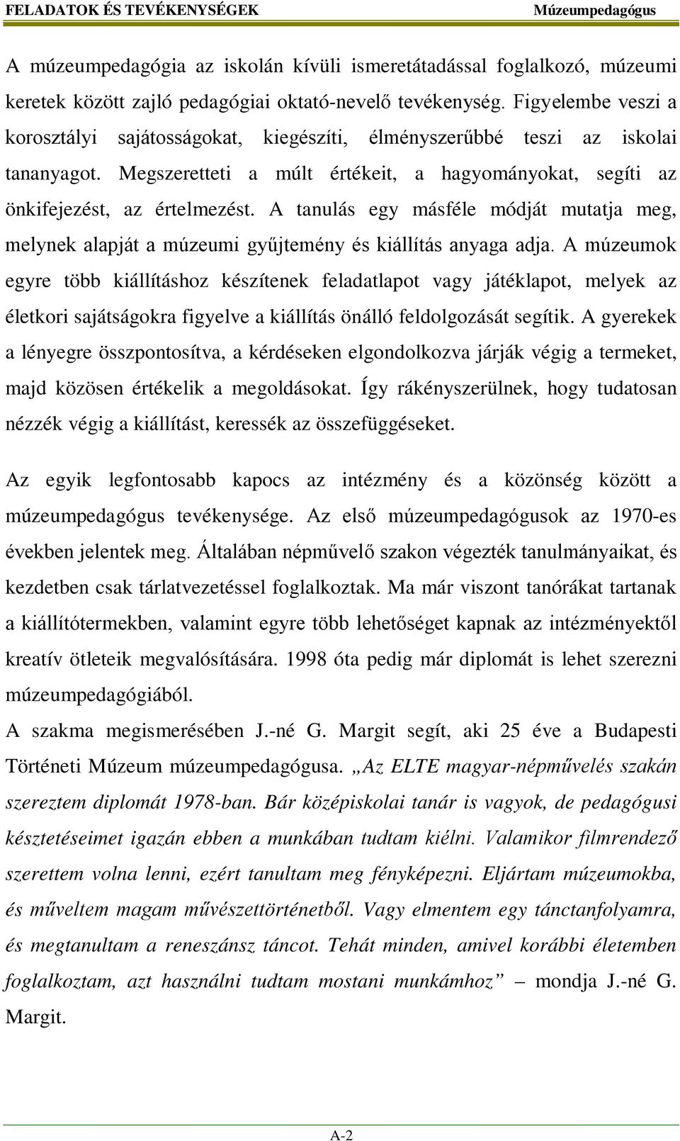 A tanulás egy másféle módját mutatja meg, melynek alapját a múzeumi gyűjtemény és kiállítás anyaga adja.