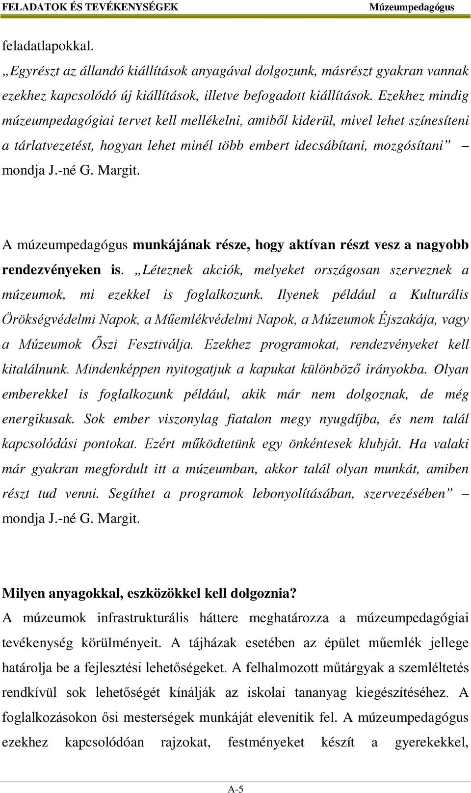 A múzeumpedagógus munkájának része, hogy aktívan részt vesz a nagyobb rendezvényeken is. Léteznek akciók, melyeket országosan szerveznek a múzeumok, mi ezekkel is foglalkozunk.