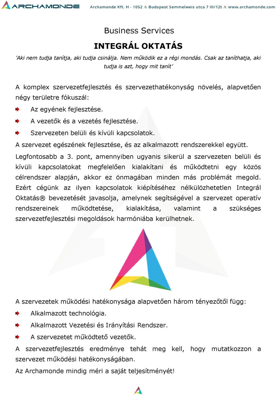 A vezetők és a vezetés fejlesztése. Szervezeten belüli és kívüli kapcsolatok. A szervezet egészének fejlesztése, és az alkalmazott rendszerekkel együtt. Legfontosabb a 3.