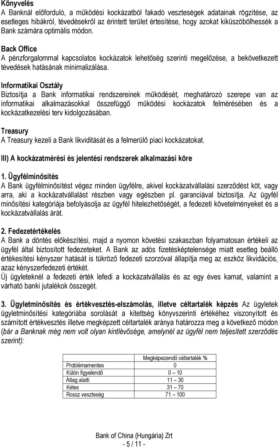 Informatikai Osztály Biztosítja a Bank informatikai rendszereinek mőködését, meghatározó szerepe van az informatikai alkalmazásokkal összefüggı mőködési kockázatok felmérésében és a kockázatkezelési