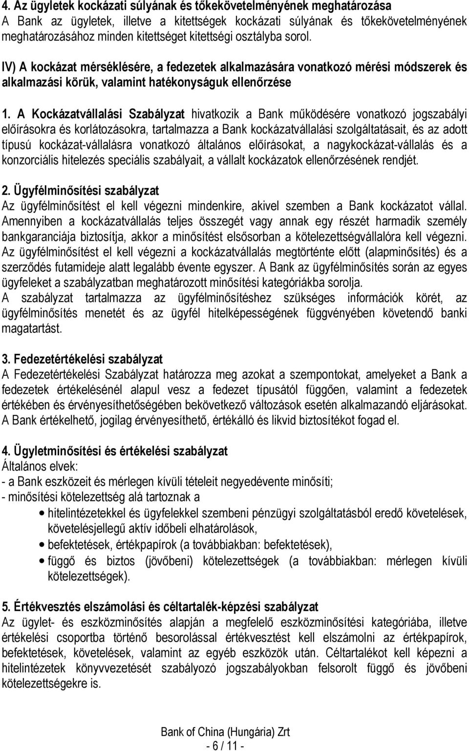 A Kockázatvállalási Szabályzat hivatkozik a Bank mőködésére vonatkozó jogszabályi elıírásokra és korlátozásokra, tartalmazza a Bank kockázatvállalási szolgáltatásait, és az adott típusú