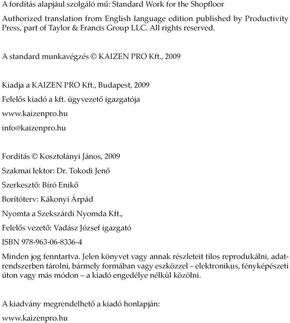 hu Fordítás Kosztolányi János, 2009 Szakmai lektor: Dr. Tokodi Jenő Szerkesztő: Bíró Enikő Borítóterv: Kákonyi Árpád Nyomta a Szekszárdi Nyomda Kft.