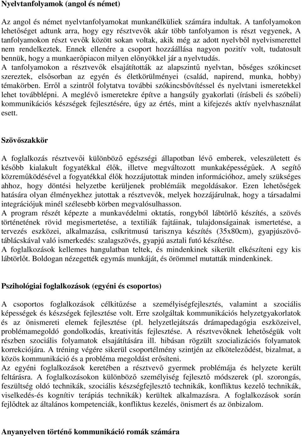 rendelkeztek. Ennek ellenére a csoport hozzáállása nagyon pozitív volt, tudatosult bennük, hogy a munkaerőpiacon milyen előnyökkel jár a nyelvtudás.