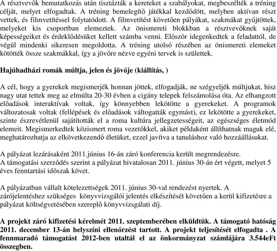 Az önismereti blokkban a résztvevőknek saját képességeiket és érdeklődésüket kellett számba venni. Először idegenkedtek a feladattól, de végül mindenki sikeresen megoldotta.