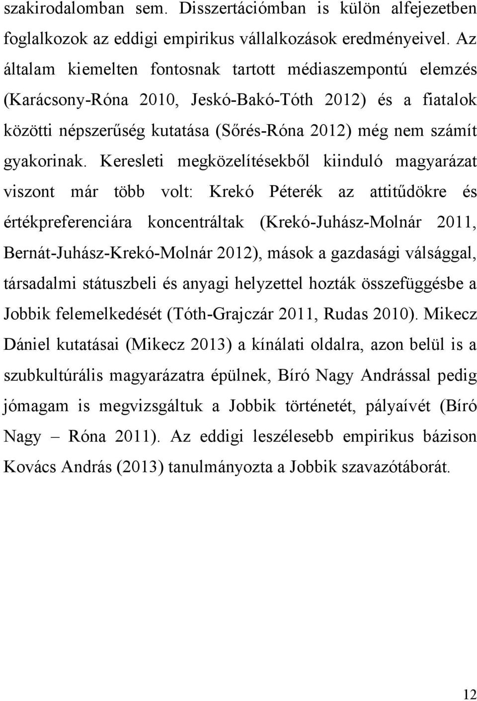 Keresleti megközelítésekből kiinduló magyarázat viszont már több volt: Krekó Péterék az attitűdökre és értékpreferenciára koncentráltak (Krekó-Juhász-Molnár 2011, Bernát-Juhász-Krekó-Molnár 2012),