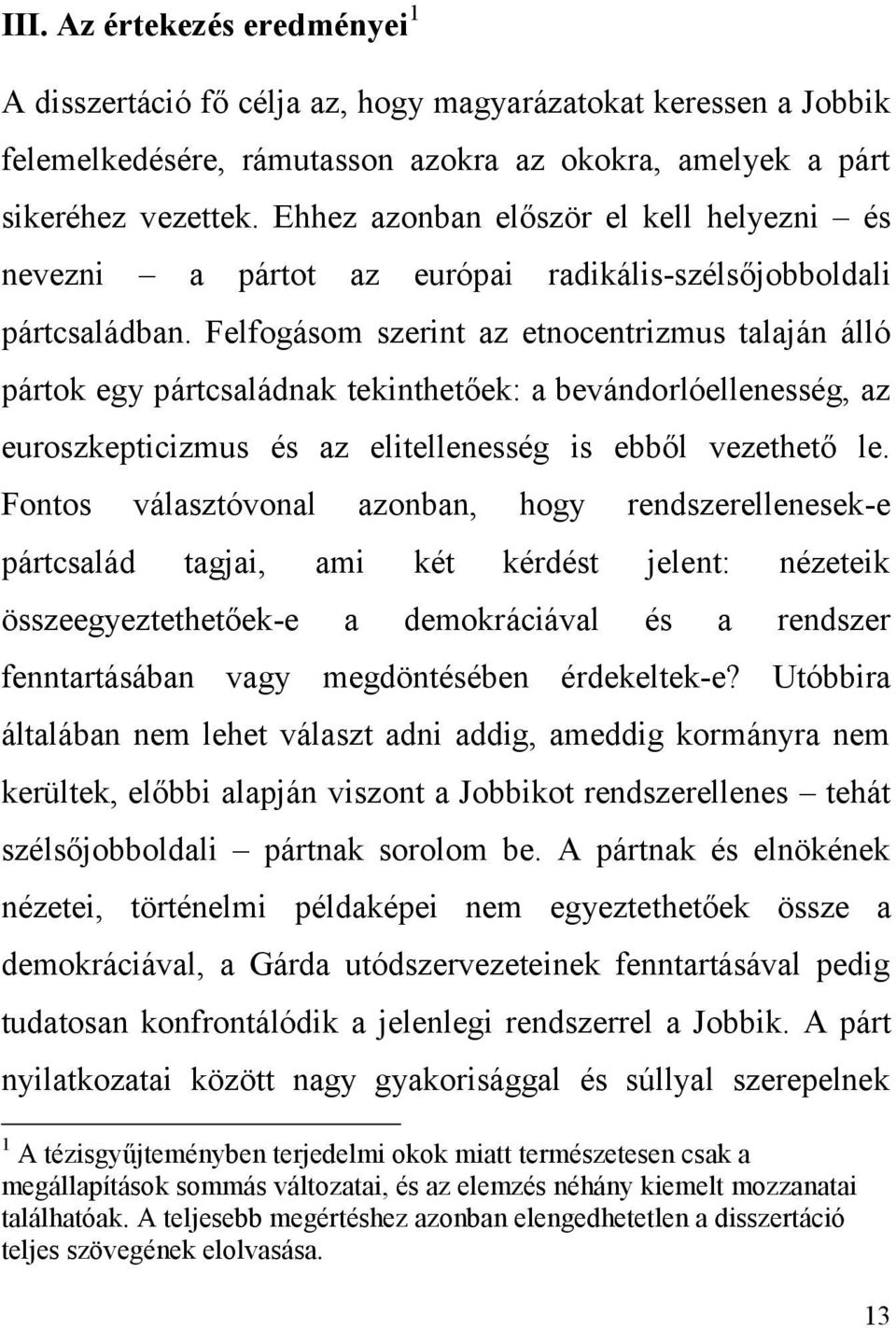 Felfogásom szerint az etnocentrizmus talaján álló pártok egy pártcsaládnak tekinthetőek: a bevándorlóellenesség, az euroszkepticizmus és az elitellenesség is ebből vezethető le.