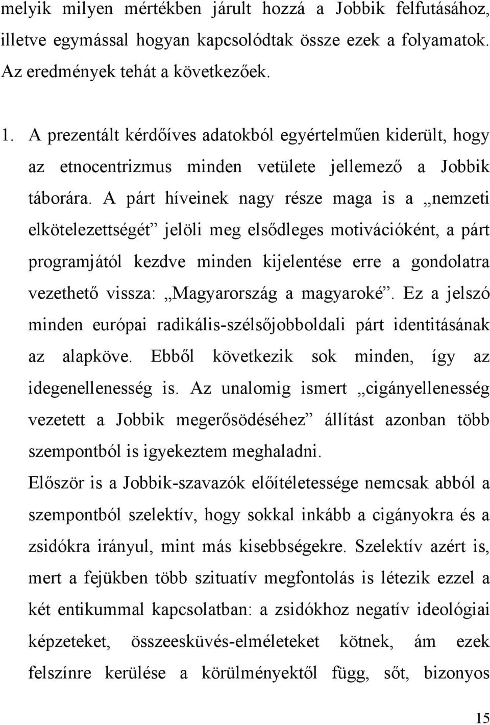 A párt híveinek nagy része maga is a nemzeti elkötelezettségét jelöli meg elsődleges motivációként, a párt programjától kezdve minden kijelentése erre a gondolatra vezethető vissza: Magyarország a