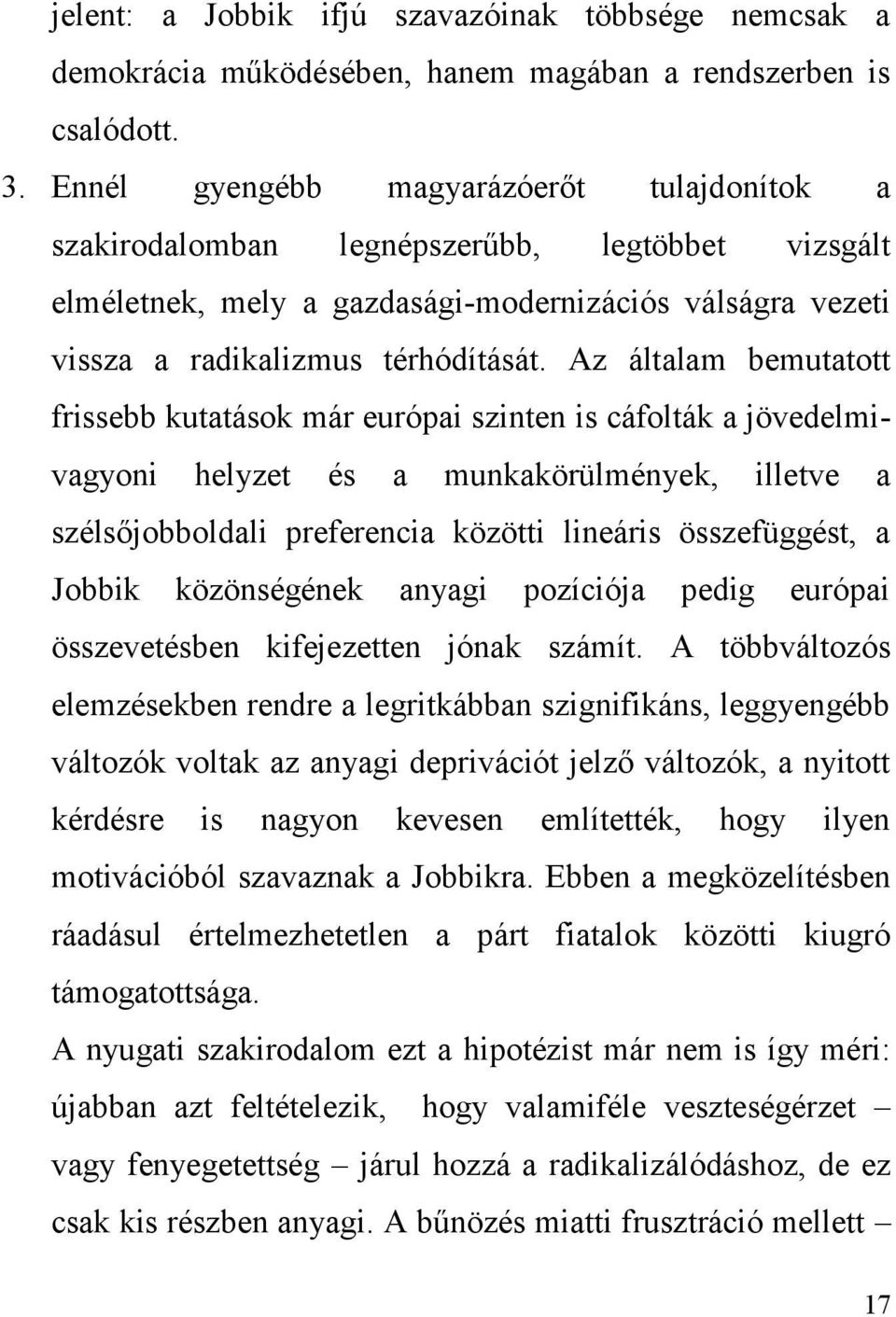 Az általam bemutatott frissebb kutatások már európai szinten is cáfolták a jövedelmivagyoni helyzet és a munkakörülmények, illetve a szélsőjobboldali preferencia közötti lineáris összefüggést, a