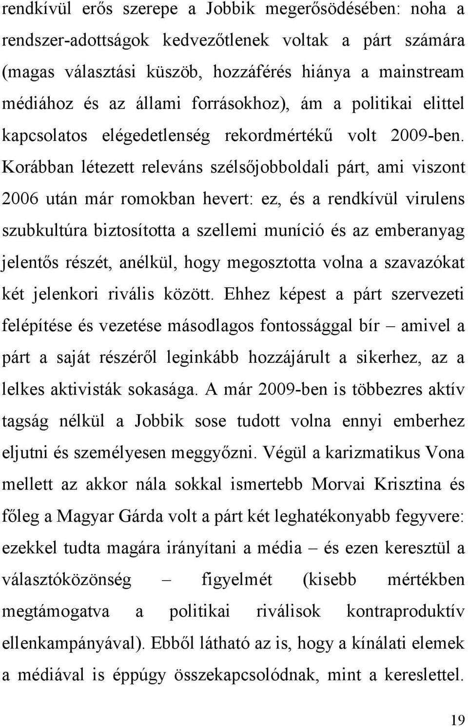 Korábban létezett releváns szélsőjobboldali párt, ami viszont 2006 után már romokban hevert: ez, és a rendkívül virulens szubkultúra biztosította a szellemi muníció és az emberanyag jelentős részét,