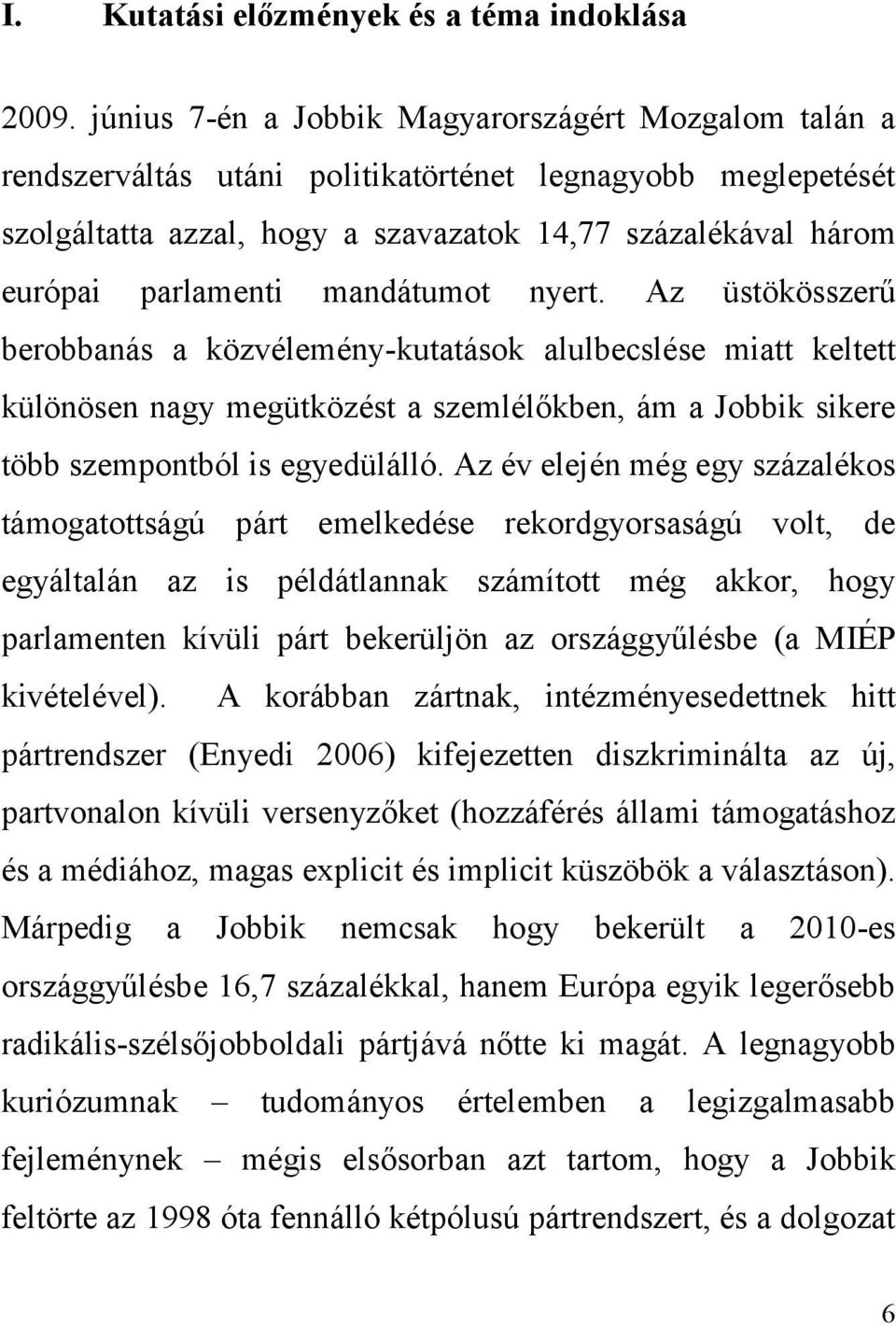 mandátumot nyert. Az üstökösszerű berobbanás a közvélemény-kutatások alulbecslése miatt keltett különösen nagy megütközést a szemlélőkben, ám a Jobbik sikere több szempontból is egyedülálló.