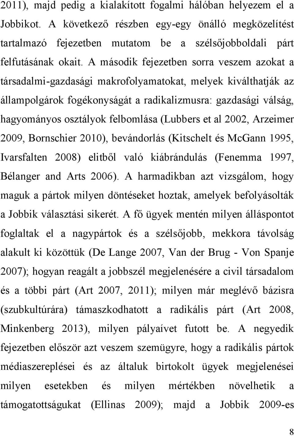 felbomlása (Lubbers et al 2002, Arzeimer 2009, Bornschier 2010), bevándorlás (Kitschelt és McGann 1995, Ivarsfalten 2008) elitből való kiábrándulás (Fenemma 1997, Bélanger and Arts 2006).