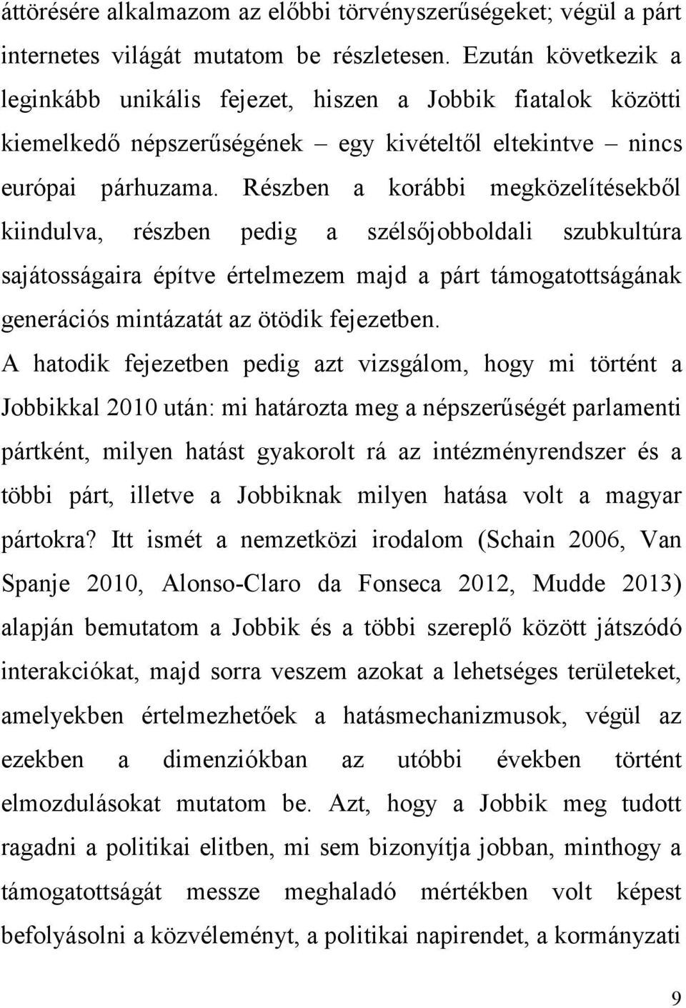 Részben a korábbi megközelítésekből kiindulva, részben pedig a szélsőjobboldali szubkultúra sajátosságaira építve értelmezem majd a párt támogatottságának generációs mintázatát az ötödik fejezetben.