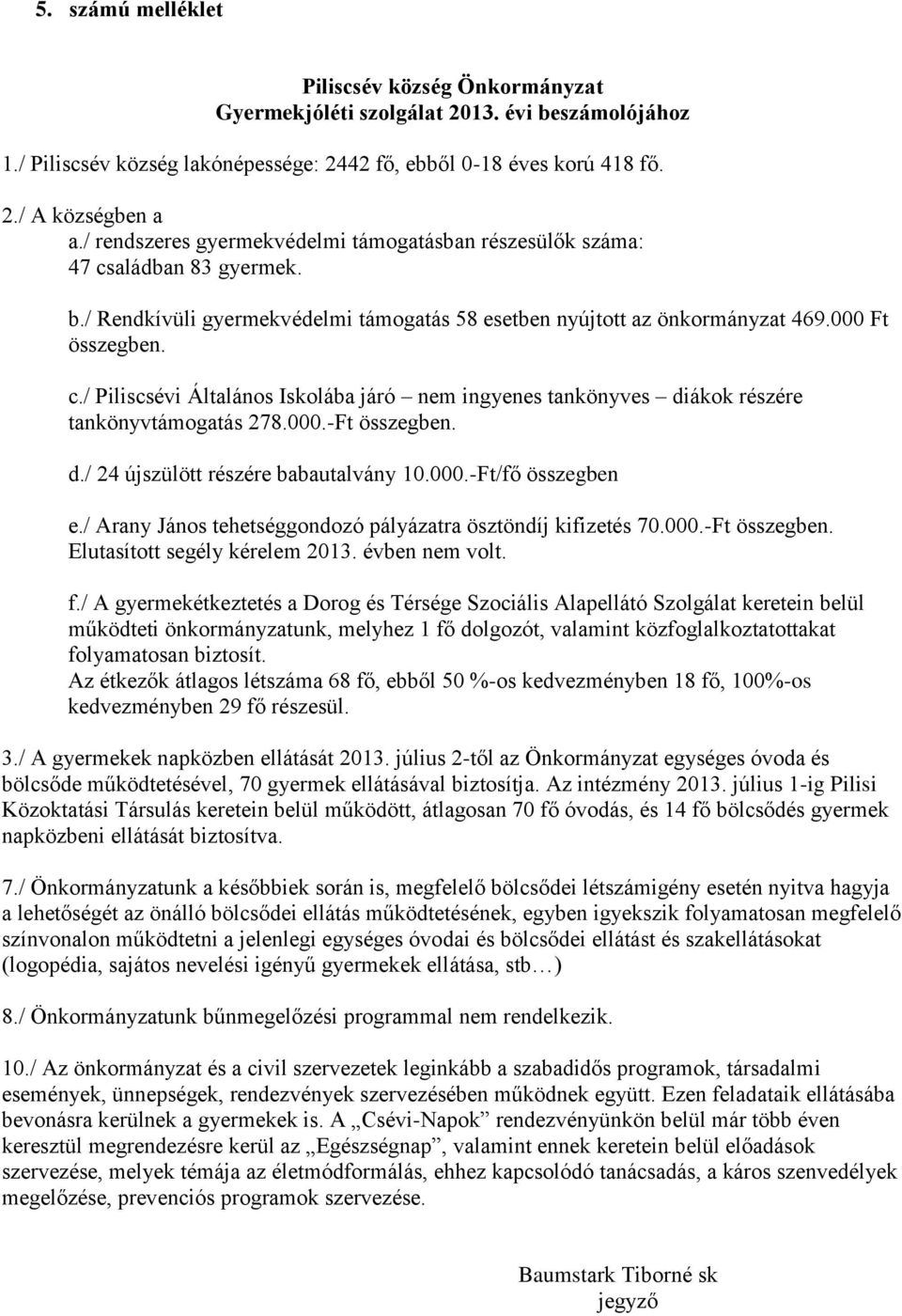 000.-Ft összegben. d./ 24 újszülött részére babautalvány 10.000.-Ft/fő összegben e./ Arany János tehetséggondozó pályázatra ösztöndíj kifizetés 70.000.-Ft összegben. Elutasított segély kérelem 2013.