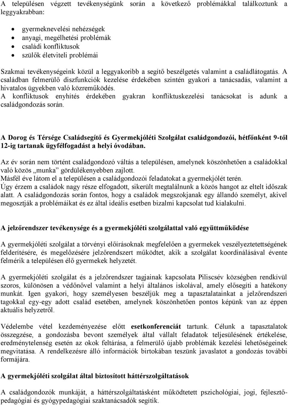 A családban felmerülő diszfunkciók kezelése érdekében szintén gyakori a tanácsadás, valamint a hivatalos ügyekben való közreműködés.