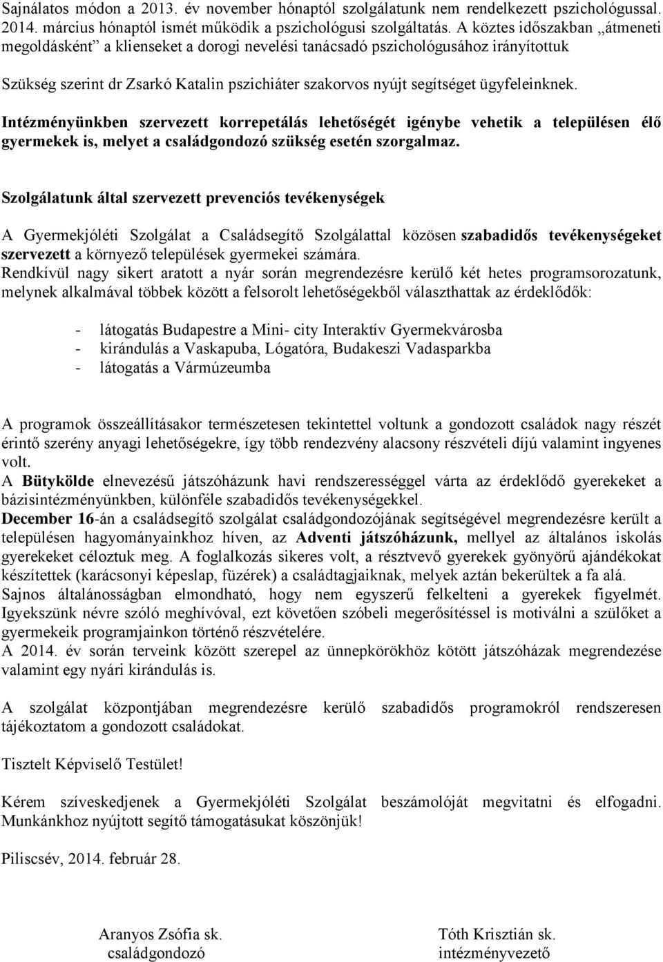 Intézményünkben szervezett korrepetálás lehetőségét igénybe vehetik a településen élő gyermekek is, melyet a családgondozó szükség esetén szorgalmaz.