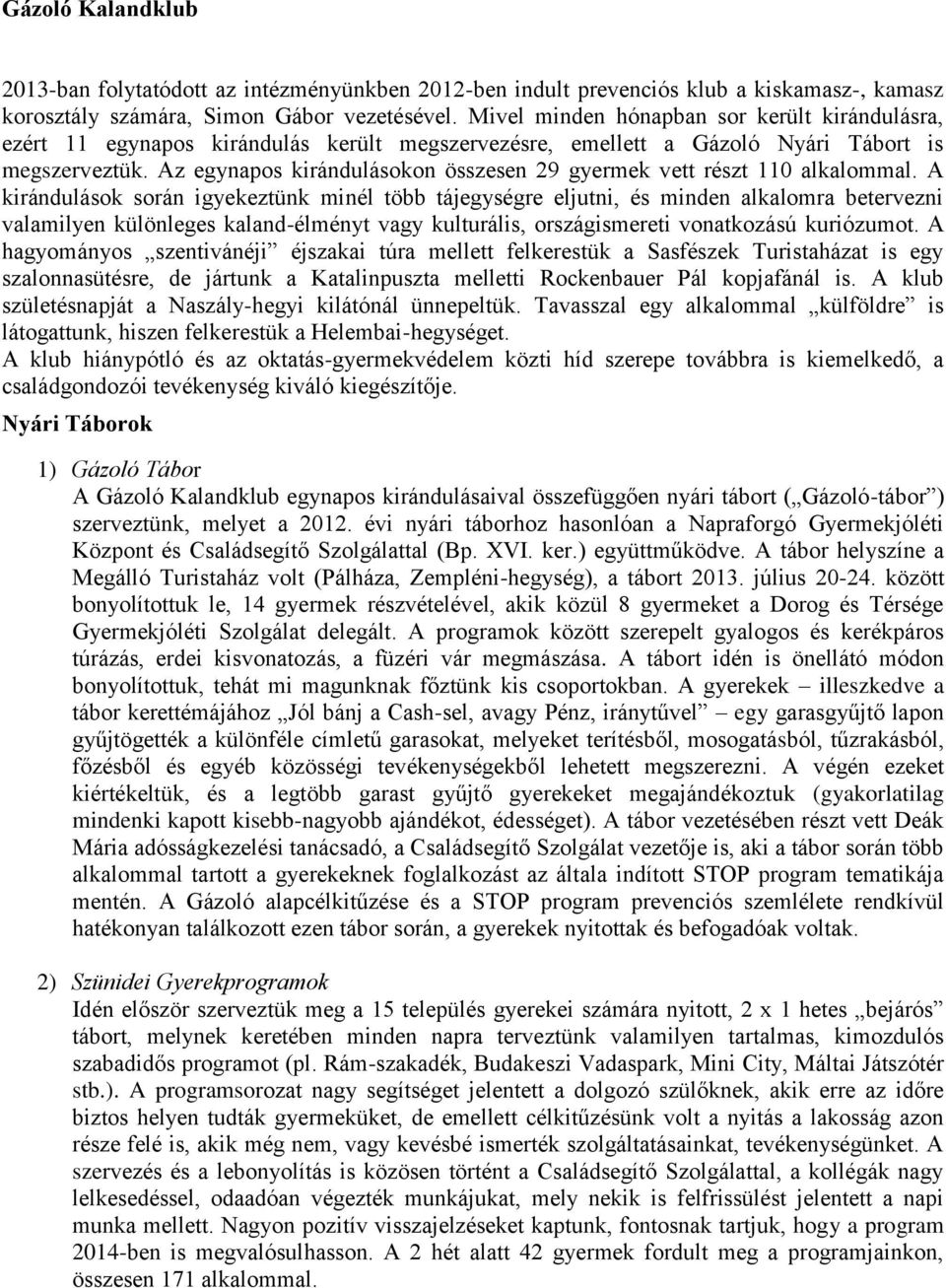 Az egynapos kirándulásokon összesen 29 gyermek vett részt 110 alkalommal.