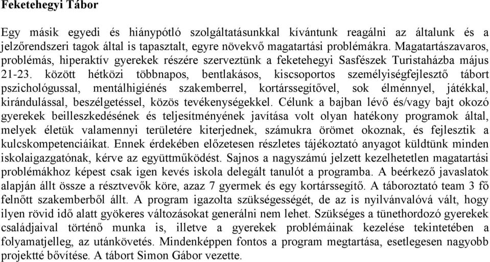 között hétközi többnapos, bentlakásos, kiscsoportos személyiségfejlesztő tábort pszichológussal, mentálhigiénés szakemberrel, kortárssegítővel, sok élménnyel, játékkal, kirándulással, beszélgetéssel,