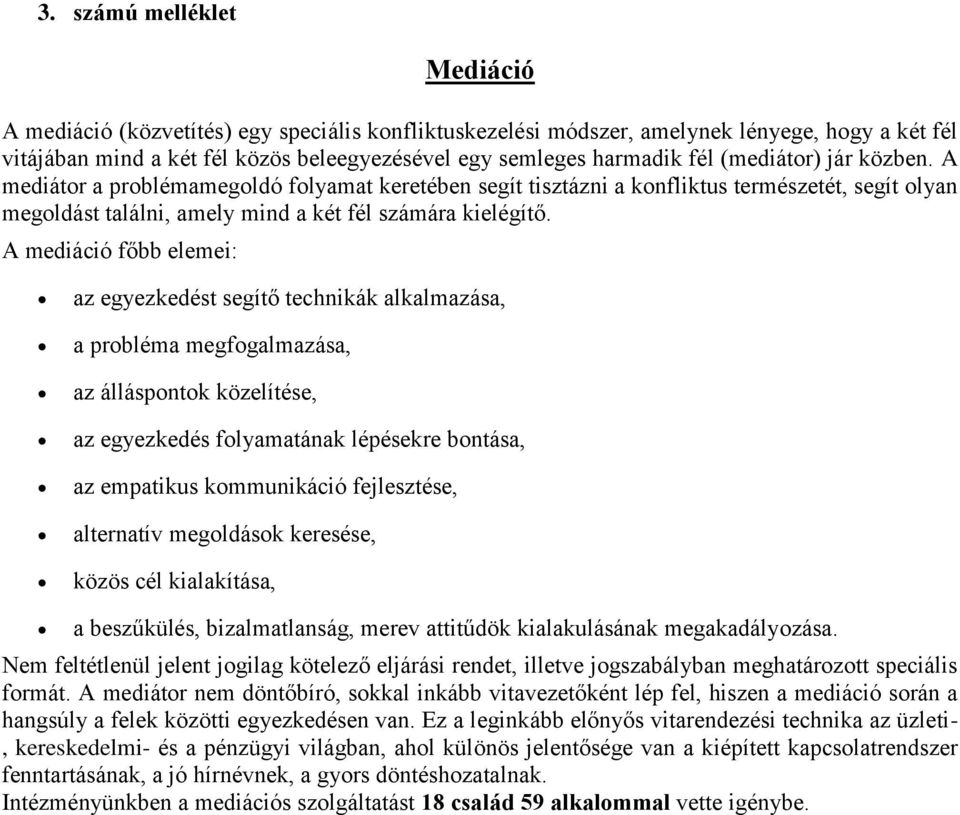 A mediáció főbb elemei: az egyezkedést segítő technikák alkalmazása, a probléma megfogalmazása, az álláspontok közelítése, az egyezkedés folyamatának lépésekre bontása, az empatikus kommunikáció