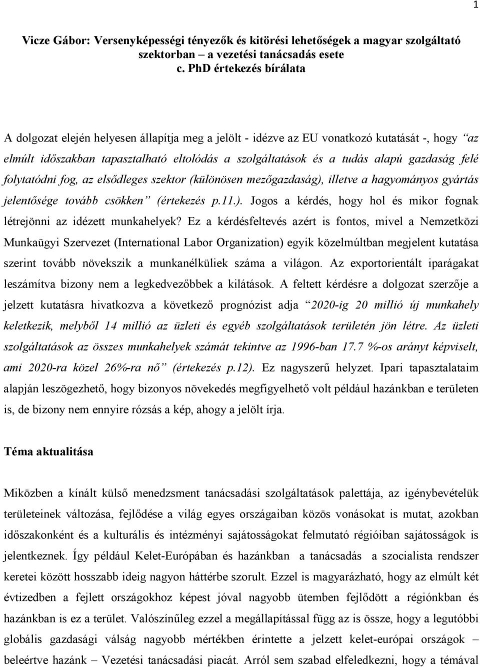 gazdaság felé folytatódni fog, az elsődleges szektor (különösen mezőgazdaság), illetve a hagyományos gyártás jelentősége tovább csökken (értekezés p.11.). Jogos a kérdés, hogy hol és mikor fognak létrejönni az idézett munkahelyek?