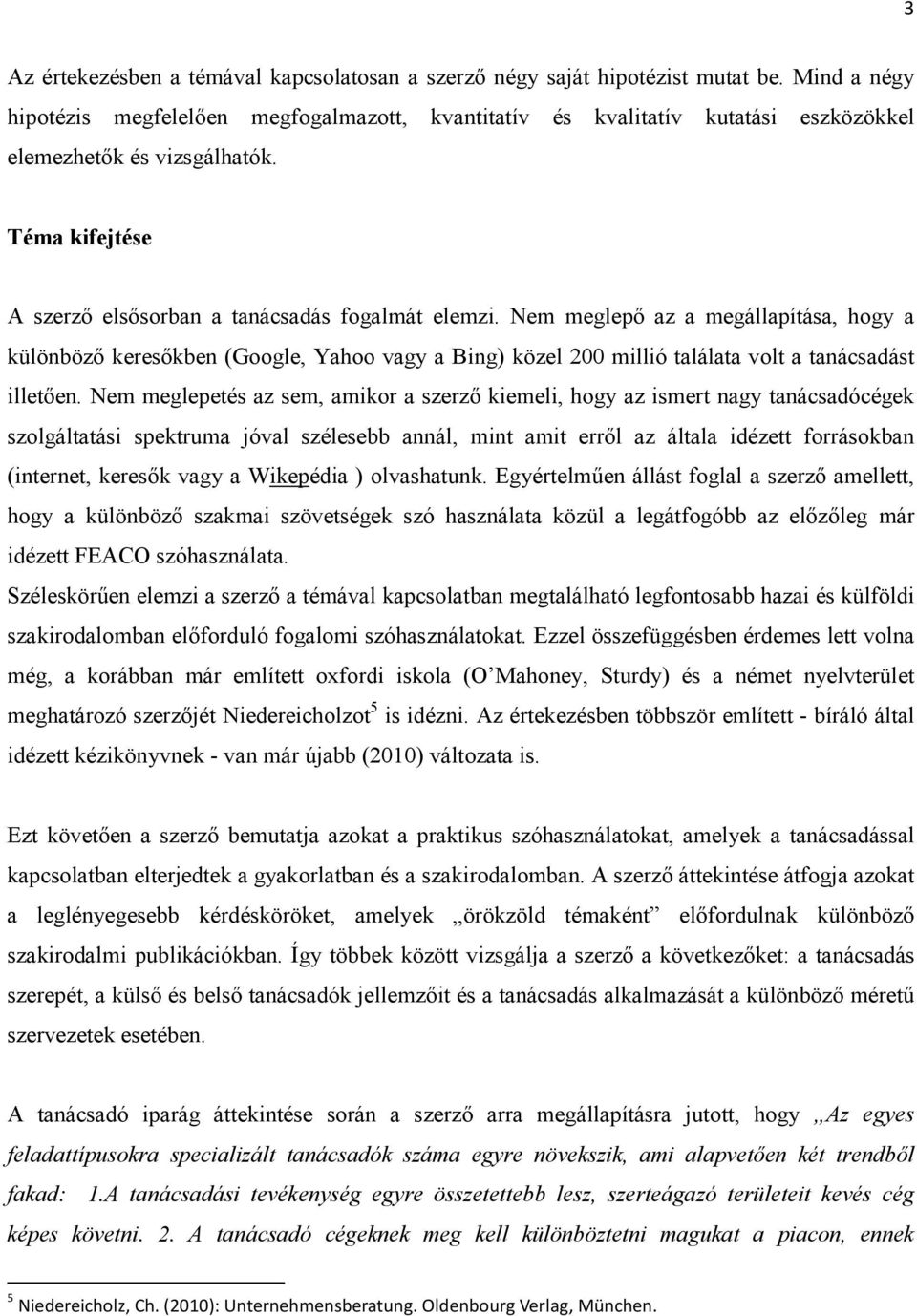 Nem meglepő az a megállapítása, hogy a különböző keresőkben (Google, Yahoo vagy a Bing) közel 200 millió találata volt a tanácsadást illetően.