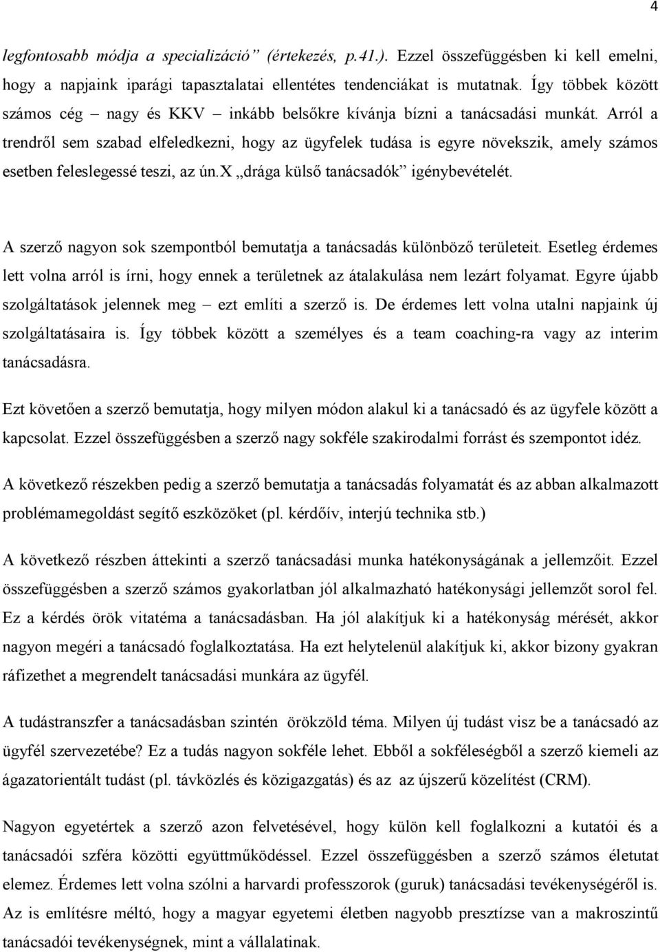 Arról a trendről sem szabad elfeledkezni, hogy az ügyfelek tudása is egyre növekszik, amely számos esetben feleslegessé teszi, az ún.x drága külső tanácsadók igénybevételét.