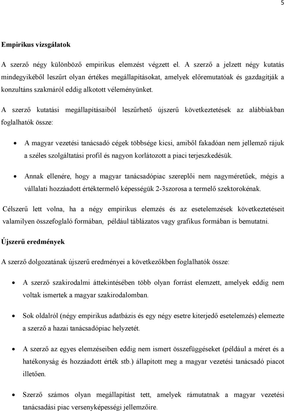 A szerző kutatási megállapításaiból leszűrhető újszerű következtetések az alábbiakban foglalhatók össze: A magyar vezetési tanácsadó cégek többsége kicsi, amiből fakadóan nem jellemző rájuk a széles