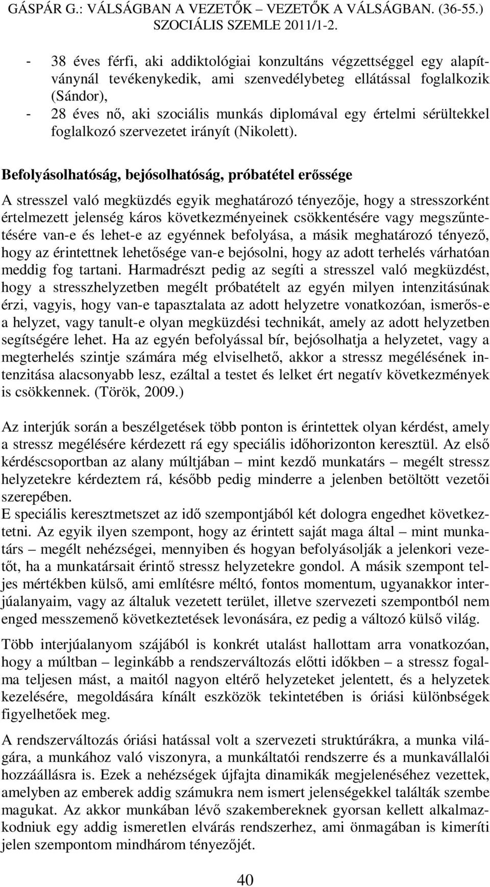 Befolyásolhatóság, bejósolhatóság, próbatétel erőssége A stresszel való megküzdés egyik meghatározó tényezője, hogy a stresszorként értelmezett jelenség káros következményeinek csökkentésére vagy