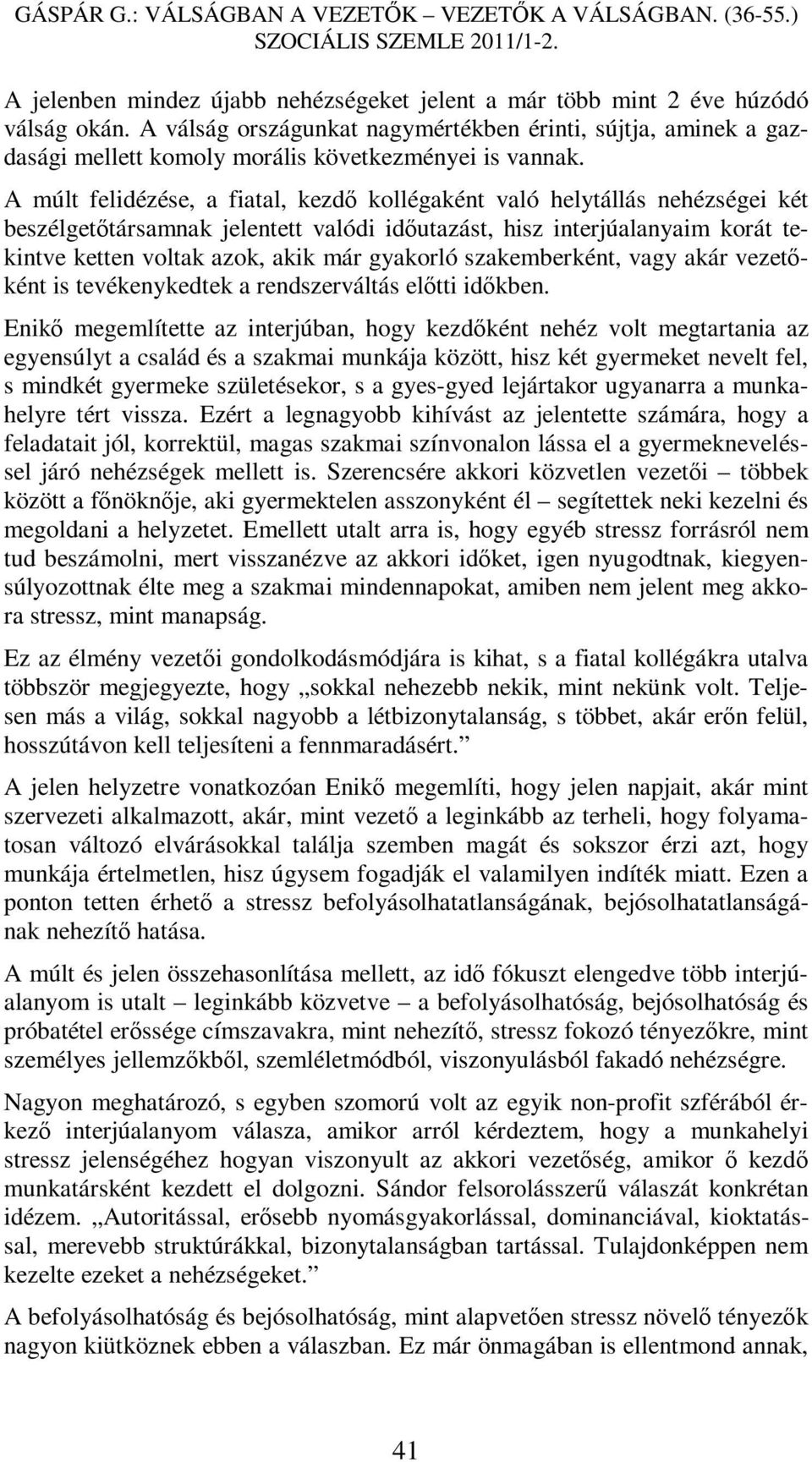 A múlt felidézése, a fiatal, kezdő kollégaként való helytállás nehézségei két beszélgetőtársamnak jelentett valódi időutazást, hisz interjúalanyaim korát tekintve ketten voltak azok, akik már