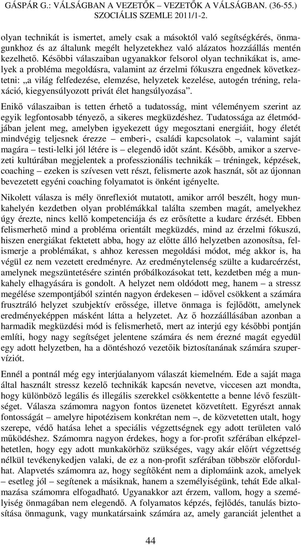 autogén tréning, relaxáció, kiegyensúlyozott privát élet hangsúlyozása. Enikő válaszaiban is tetten érhető a tudatosság, mint véleményem szerint az egyik legfontosabb tényező, a sikeres megküzdéshez.