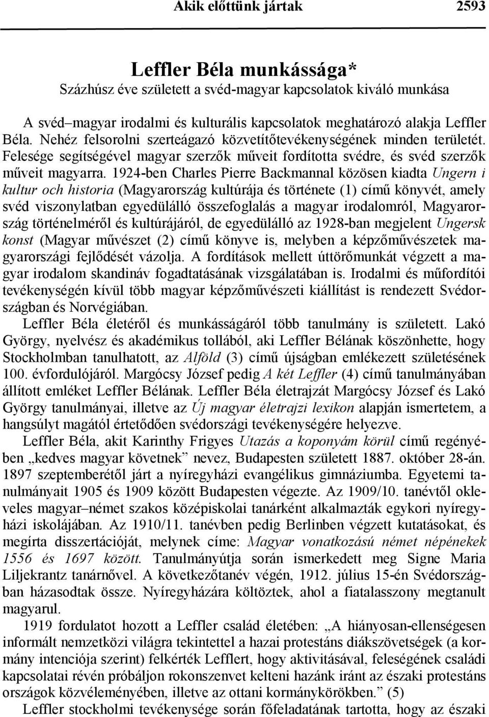 1924-ben Charles Pierre Backmannal közösen kiadta Ungern i kultur och historia (Magyarország kultúrája és története (1) című könyvét, amely svéd viszonylatban egyedülálló összefoglalás a magyar