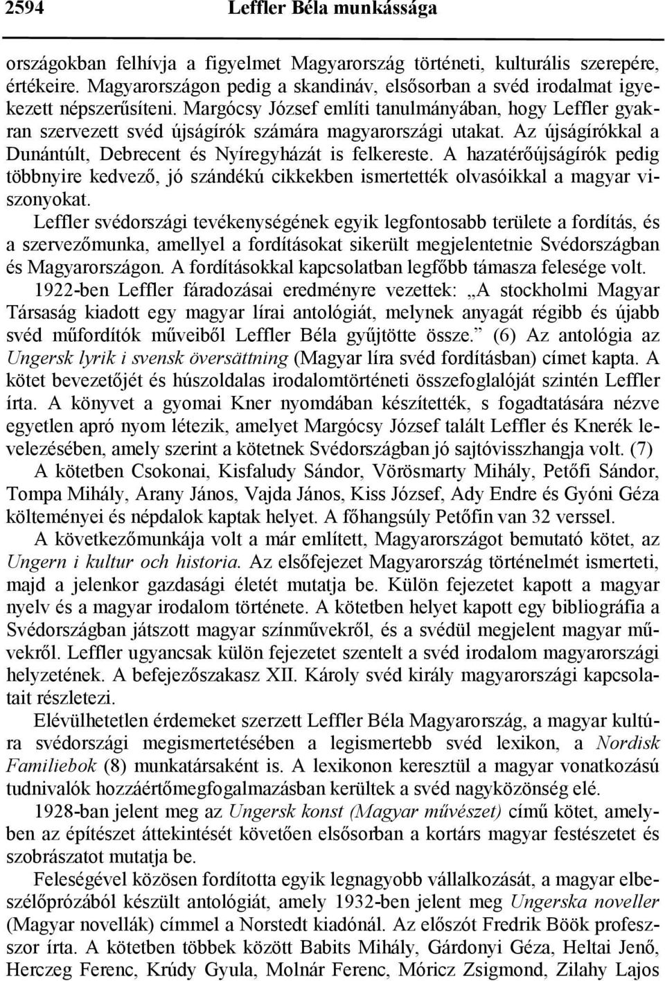 Margócsy József említi tanulmányában, hogy Leffler gyakran szervezett svéd újságírók számára magyarországi utakat. Az újságírókkal a Dunántúlt, Debrecent és Nyíregyházát is felkereste.